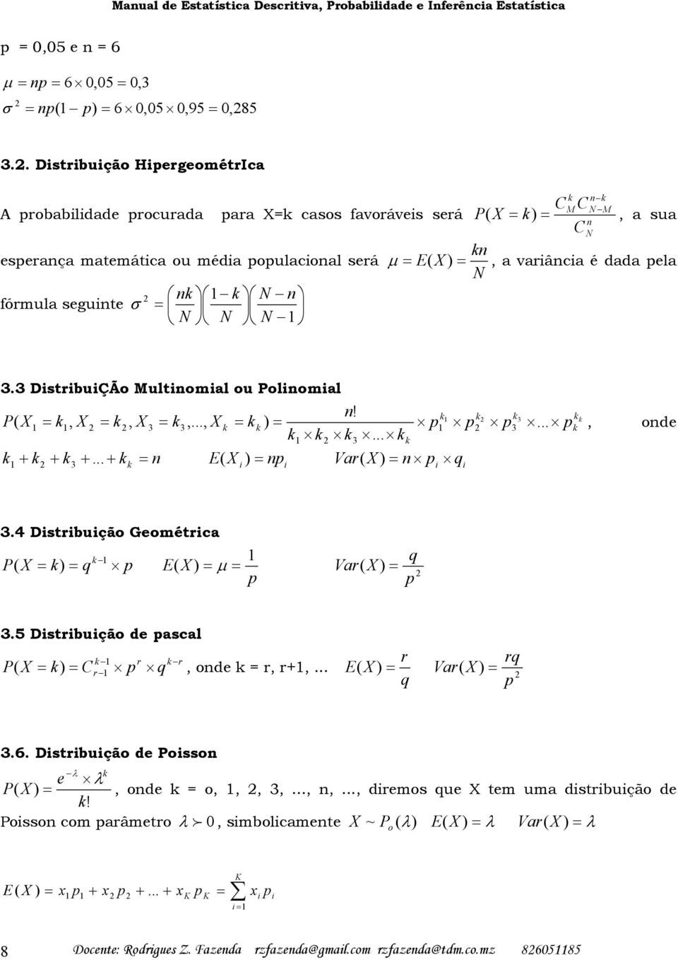 3,, 3 3,, 3 3 3 E Var, ode 34 Drbução Geomérca E Var 35 Drbução de acal r r r, ode r, r, r E r Var 36 Drbução de oo e λ λ, ode o,,,