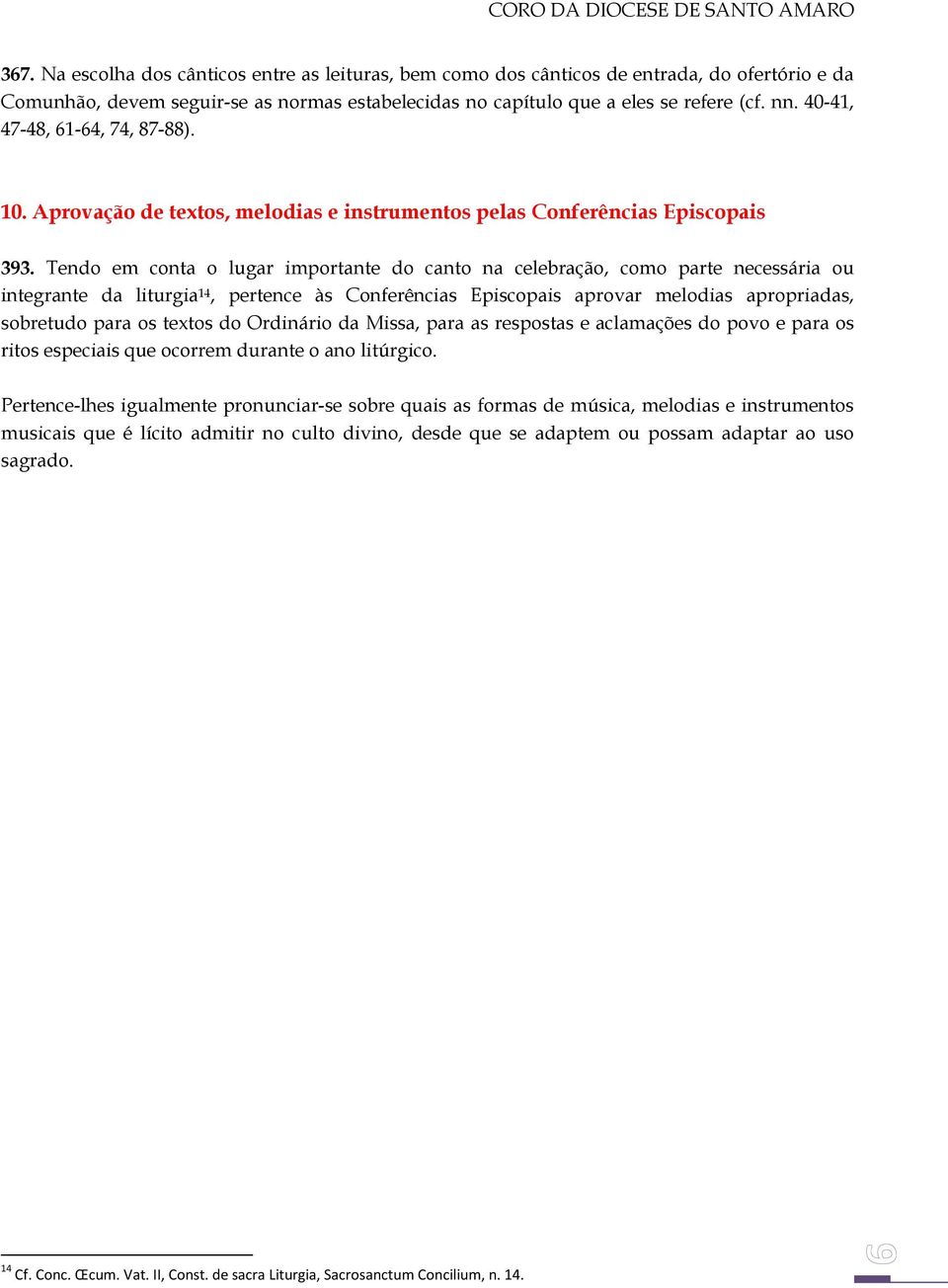 Tendo em conta o lugar importante do canto na celebração, como parte necessária ou integrante da liturgia 14, pertence às Conferências Episcopais aprovar melodias apropriadas, sobretudo para os