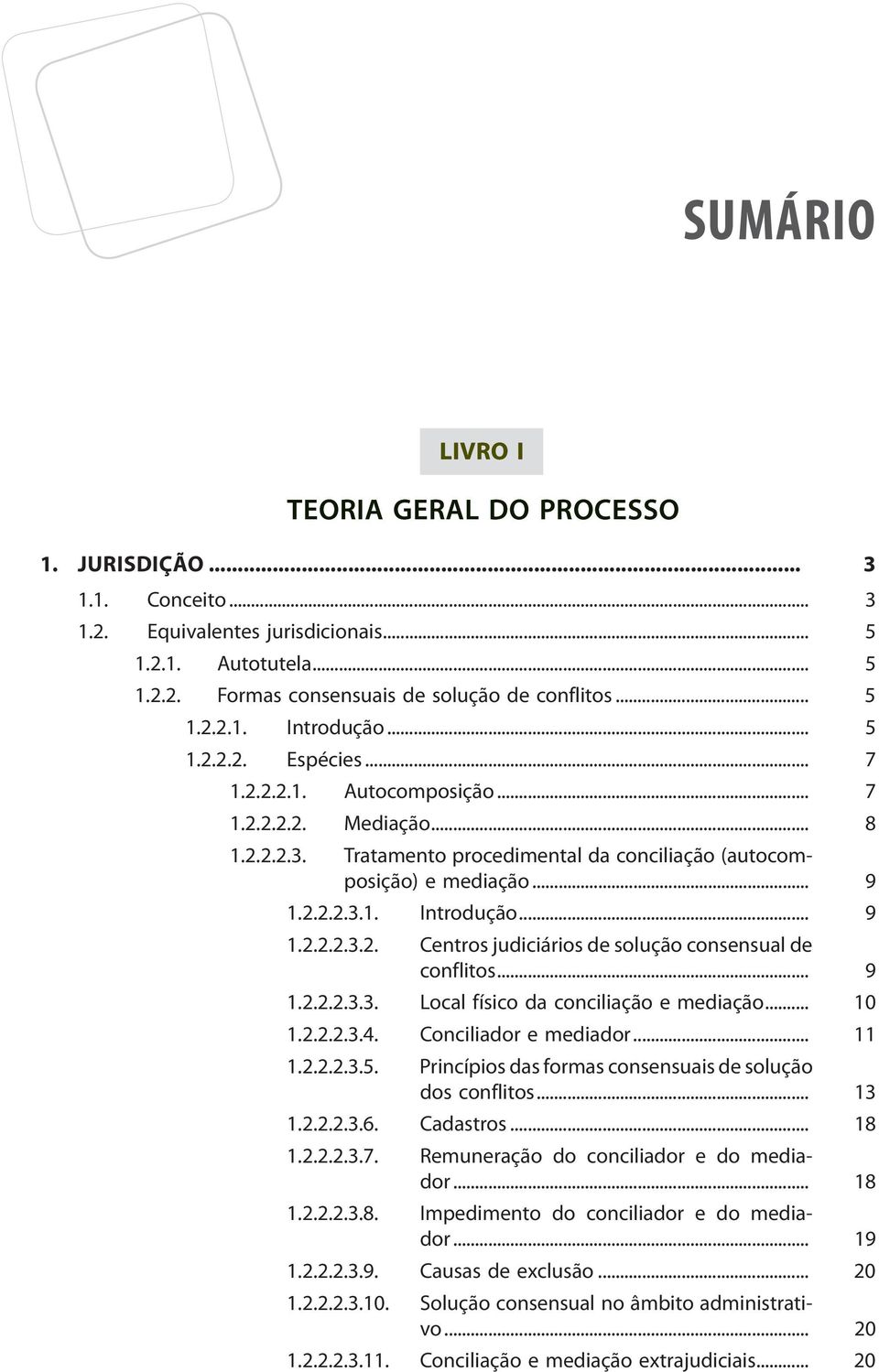 .. 9 1.2.2.2.3.3. Local físico da conciliação e mediação... 10 1.2.2.2.3.4. Conciliador e mediador... 11 1.2.2.2.3.5. Princípios das formas consensuais de solução dos conflitos... 13 1.2.2.2.3.6.