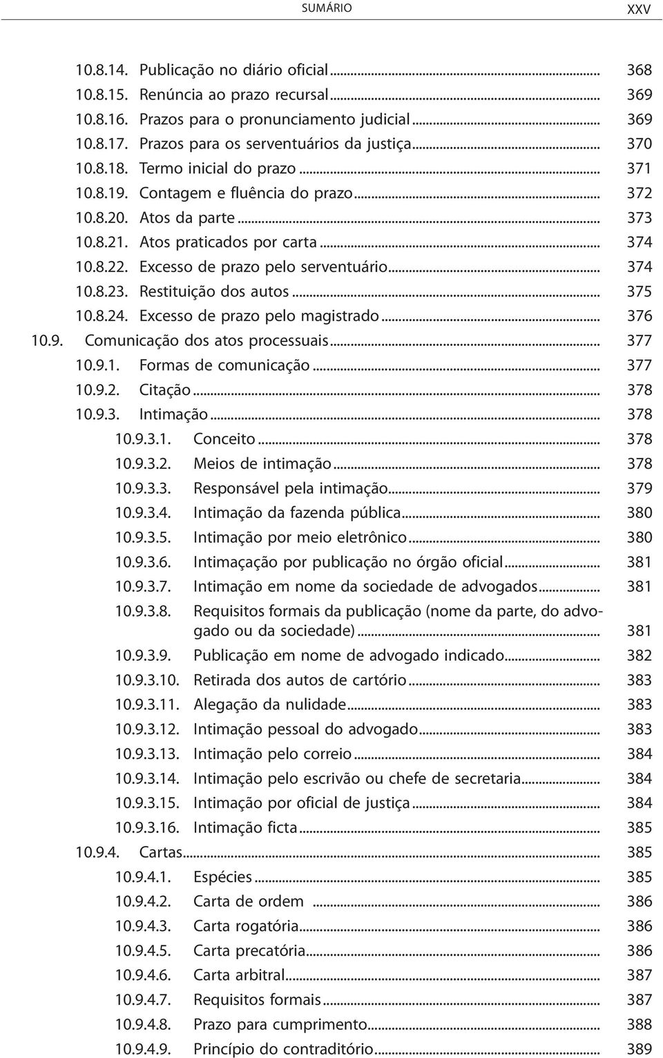 .. 374 10.8.22. Excesso de prazo pelo serventuário... 374 10.8.23. Restituição dos autos... 375 10.8.24. Excesso de prazo pelo magistrado... 376 10.9. Comunicação dos atos processuais... 377 10.9.1. Formas de comunicação.