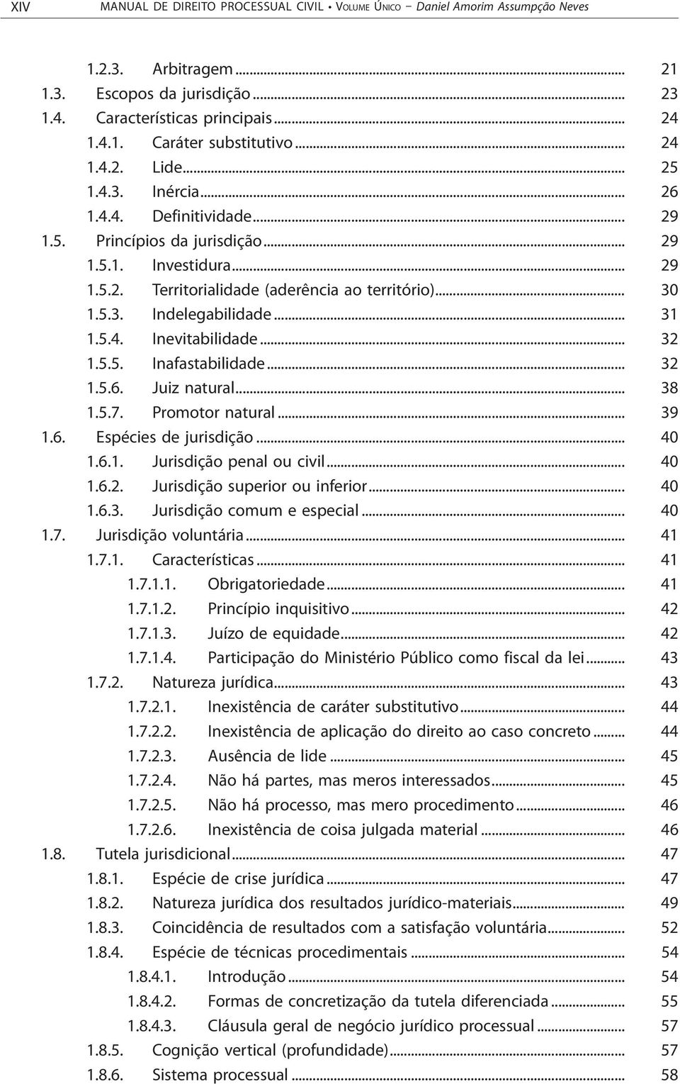 .. 31 1.5.4. Inevitabilidade... 32 1.5.5. Inafastabilidade... 32 1.5.6. Juiz natural... 38 1.5.7. Promotor natural... 39 1.6. Espécies de jurisdição... 40 1.6.1. Jurisdição penal ou civil... 40 1.6.2. Jurisdição superior ou inferior.