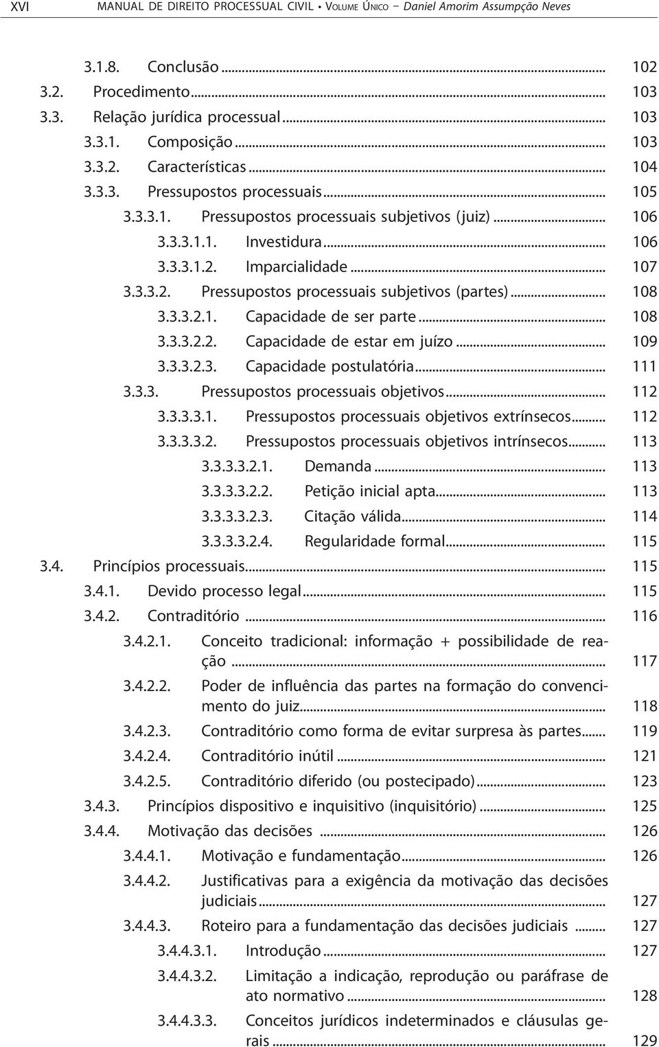 .. 108 3.3.3.2.1. Capacidade de ser parte... 108 3.3.3.2.2. Capacidade de estar em juízo... 109 3.3.3.2.3. Capacidade postulatória... 111 3.3.3. Pressupostos processuais objetivos... 112 3.3.3.3.1. Pressupostos processuais objetivos extrínsecos.