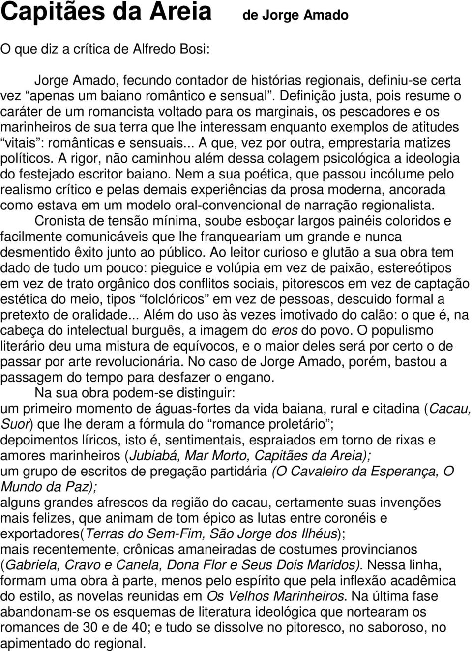 sensuais... A que, vez por outra, emprestaria matizes políticos. A rigor, não caminhou além dessa colagem psicológica a ideologia do festejado escritor baiano.