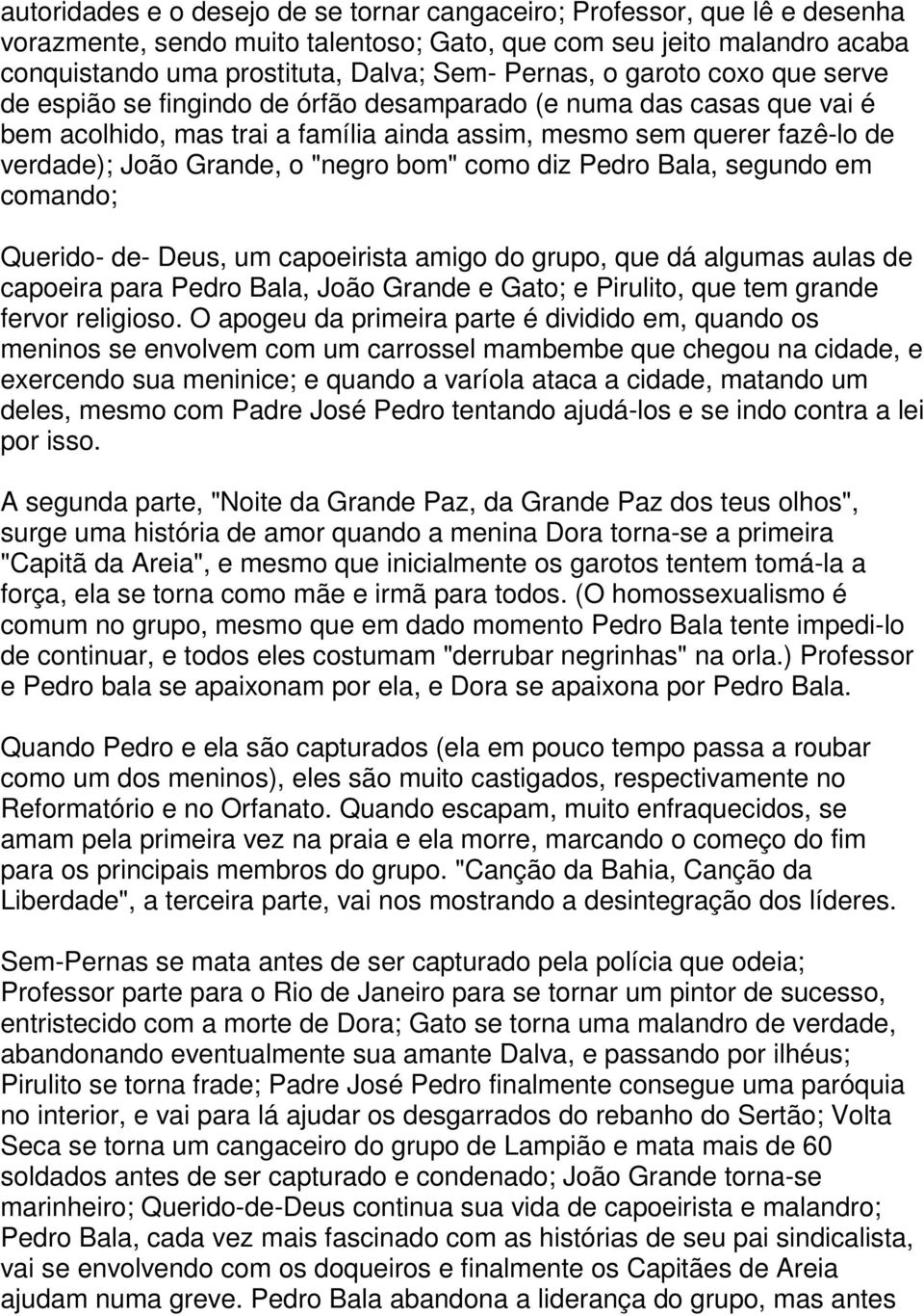 "negro bom" como diz Pedro Bala, segundo em comando; Querido- de- Deus, um capoeirista amigo do grupo, que dá algumas aulas de capoeira para Pedro Bala, João Grande e Gato; e Pirulito, que tem grande