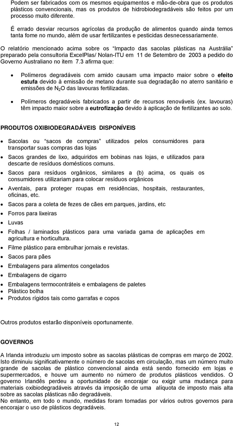 O relatório mencionado acima sobre os Impacto das sacolas plásticas na Austrália preparado pela consultoria ExcelPlas/ Nolan-ITU em 11 de Setembro de 2003 a pedido do Governo Australiano no item 7.