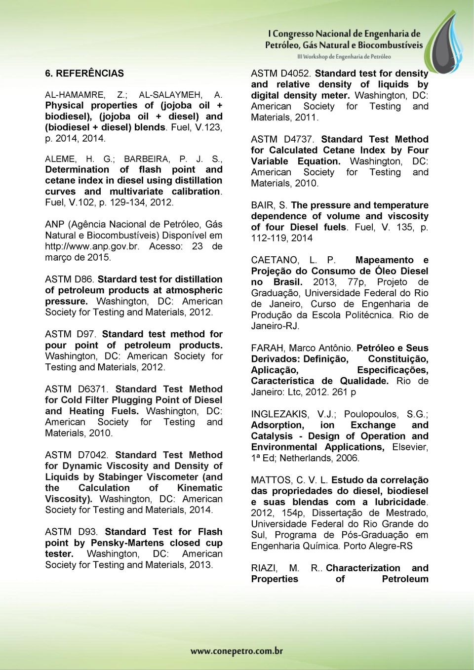 ANP (Agência Nacional de Petróleo, Gás Natural e Biocombustíveis) Disponível em http://www.anp.gov.br. Acesso: 23 de março de 2015. ASTM D86.