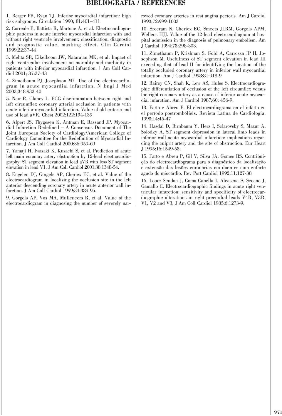 Clin Cardiol 1999;22:37-44 3. Mehta SR, Eikelboom JW, Natarajan MK, et al. Impact of right ventricular involvement on mortality and morbidity in patients with inferior myocardial infarction.