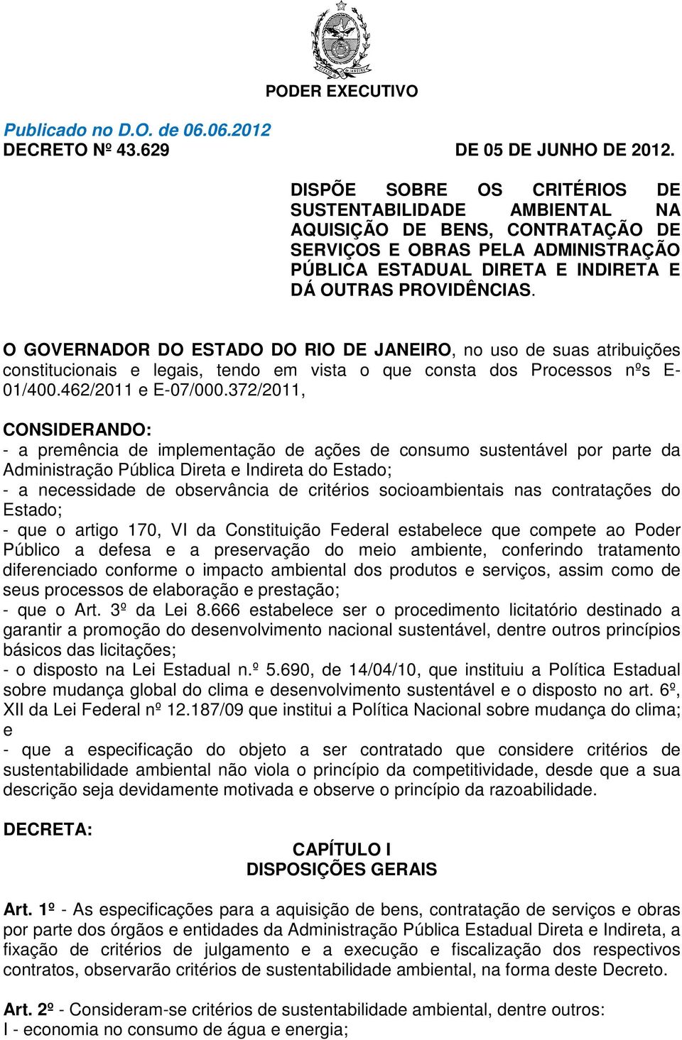 O GOVERNADOR DO ESTADO DO RIO DE JANEIRO, no uso de suas atribuições constitucionais e legais, tendo em vista o que consta dos Processos nºs E- 01/400.462/2011 e E-07/000.