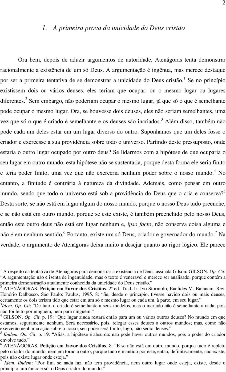 1 Se no princípio existissem dois ou vários deuses, eles teriam que ocupar: ou o mesmo lugar ou lugares diferentes.