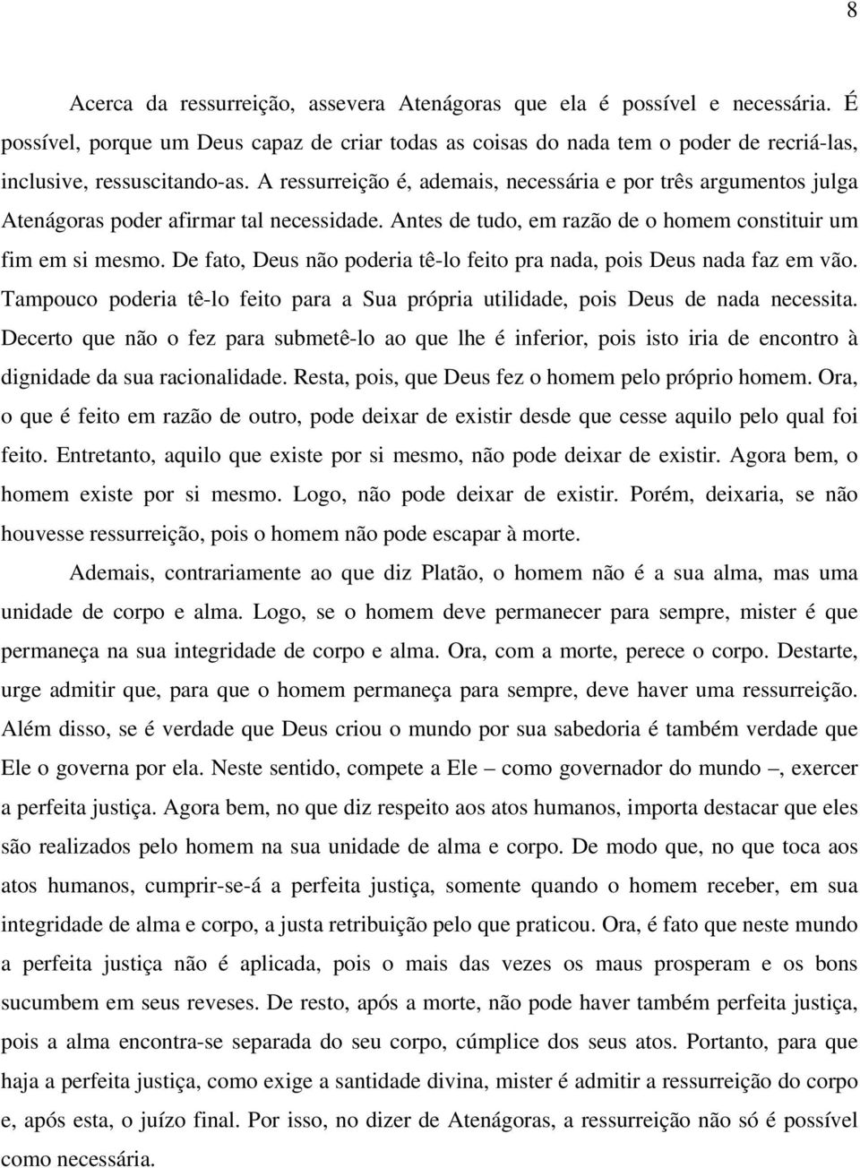 De fato, Deus não poderia tê-lo feito pra nada, pois Deus nada faz em vão. Tampouco poderia tê-lo feito para a Sua própria utilidade, pois Deus de nada necessita.