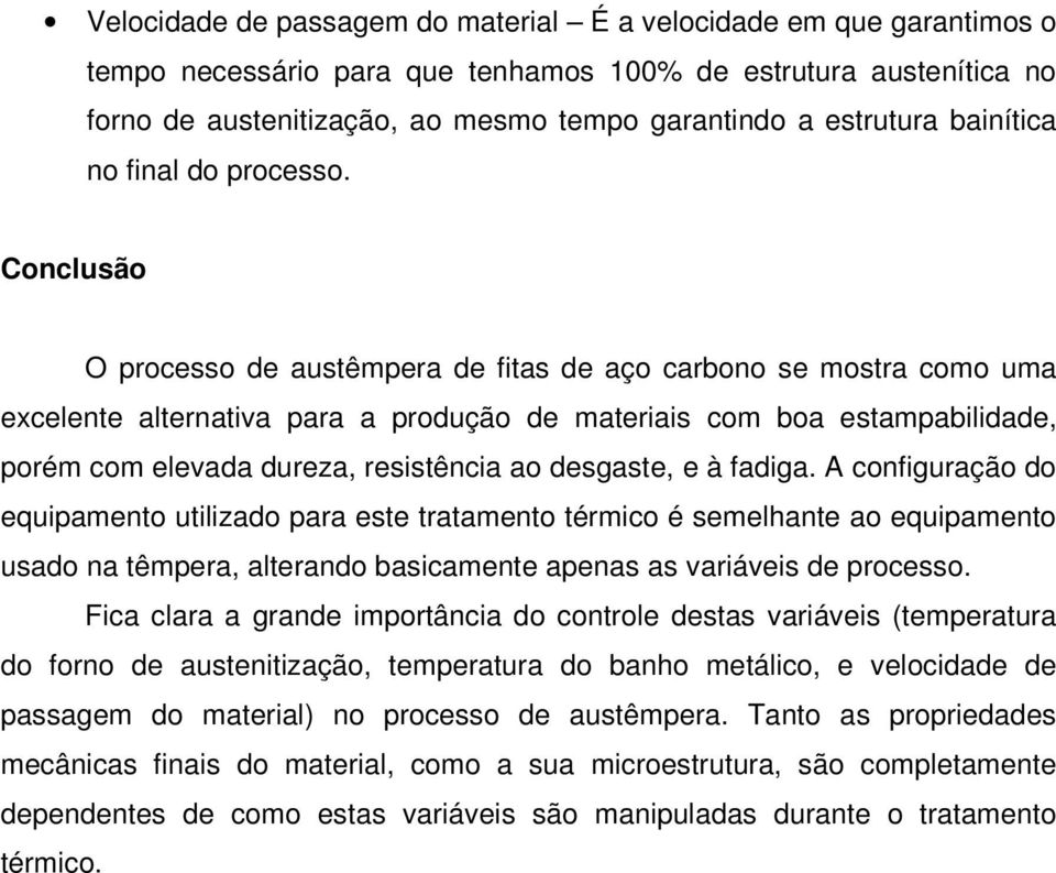 Conclusão O processo de austêmpera de fitas de aço carbono se mostra como uma excelente alternativa para a produção de materiais com boa estampabilidade, porém com elevada dureza, resistência ao