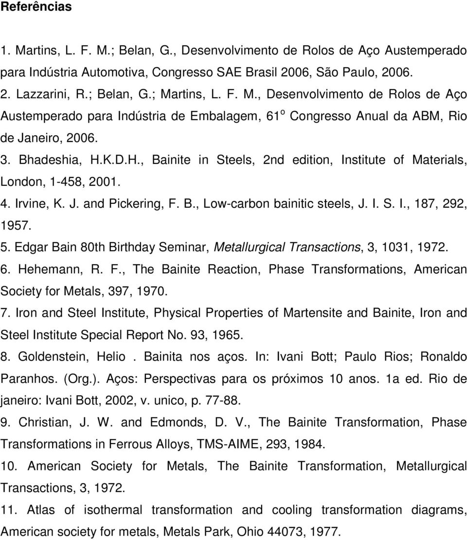 K.D.H., Bainite in Steels, 2nd edition, Institute of Materials, London, 1-458, 2001. 4. Irvine, K. J. and Pickering, F. B., Low-carbon bainitic steels, J. I. S. I., 187, 292, 1957. 5.