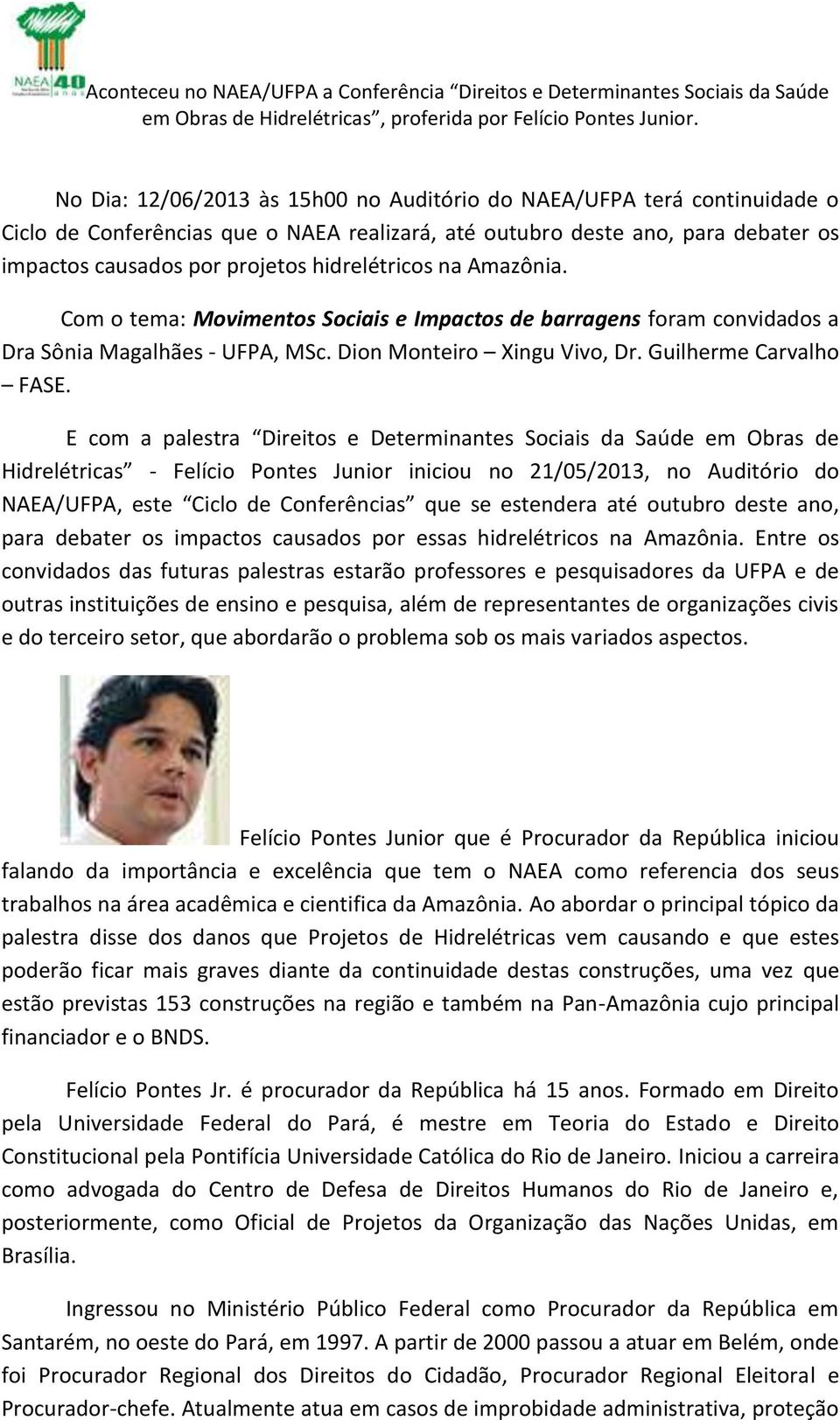 E com a palestra Direitos e Determinantes Sociais da Saúde em Obras de Hidrelétricas - Felício Pontes Junior iniciou no 21/05/2013, no Auditório do NAEA/UFPA, este Ciclo de Conferências que se