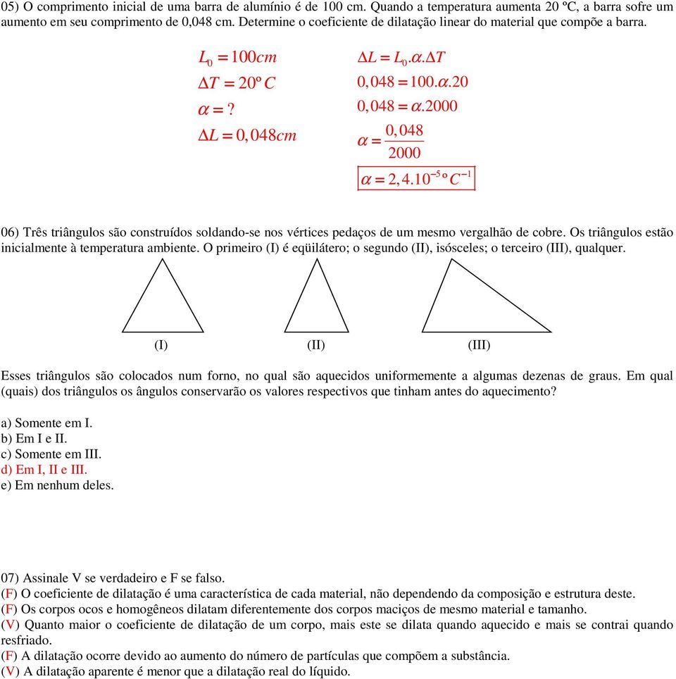 º C 5 6) Três triângulos são construídos soldando-se nos vértices pedaços de um mesmo vergalhão de cobre. Os triângulos estão inicialmente à temperatura ambiente.