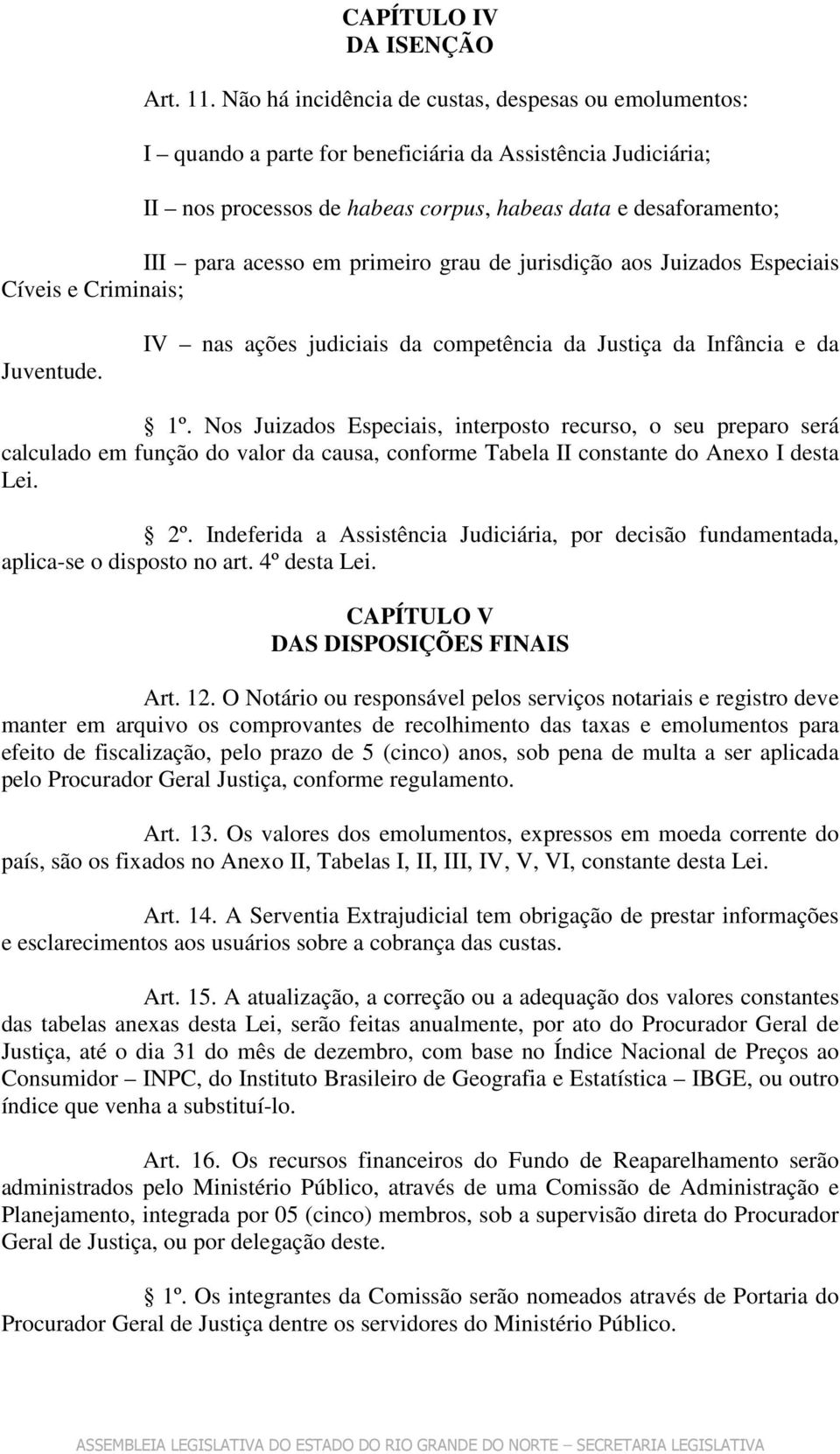 primeiro grau de jurisdição aos Juizados Especiais Cíveis e Criminais; Juventude. IV nas ações judiciais da competência da Justiça da Infância e da 1º.