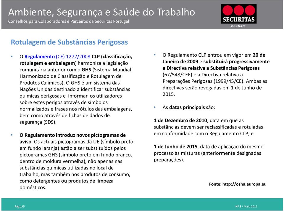 O GHS é um sistema das Nações Unidas destinado a identificar substâncias químicas perigosas e informar os utilizadores sobre estes perigos através de símbolos normalizados e frases nos rótulos das