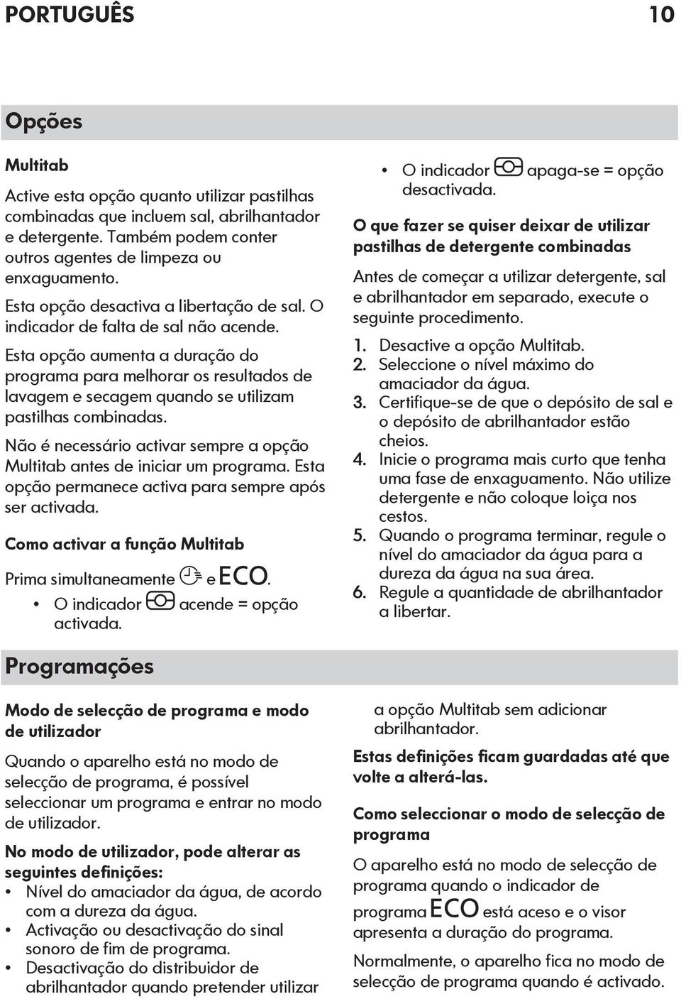 Esta opção aumenta a duração do programa para melhorar os resultados de lavagem e secagem quando se utilizam pastilhas combinadas.