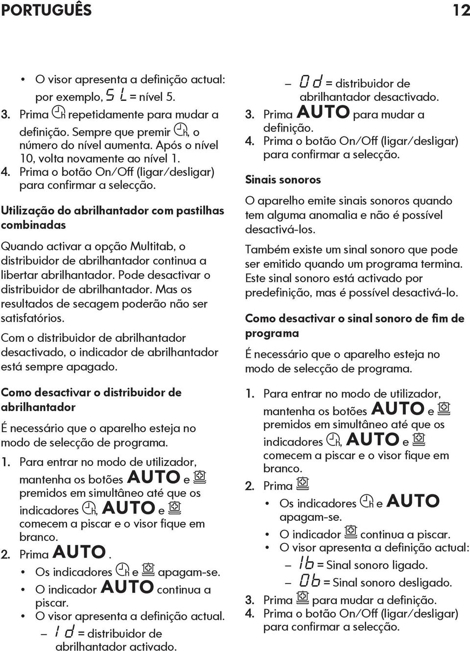 Utilização do abrilhantador com pastilhas combinadas Quando activar a opção Multitab, o distribuidor de abrilhantador continua a libertar abrilhantador.