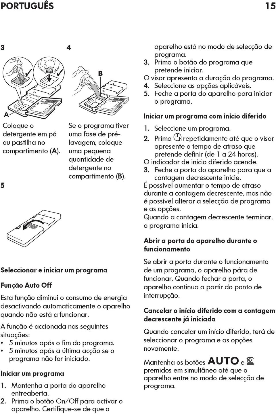 Feche a porta do aparelho para iniciar o programa. Iniciar um programa com início diferido 1. Seleccione um programa. 2.