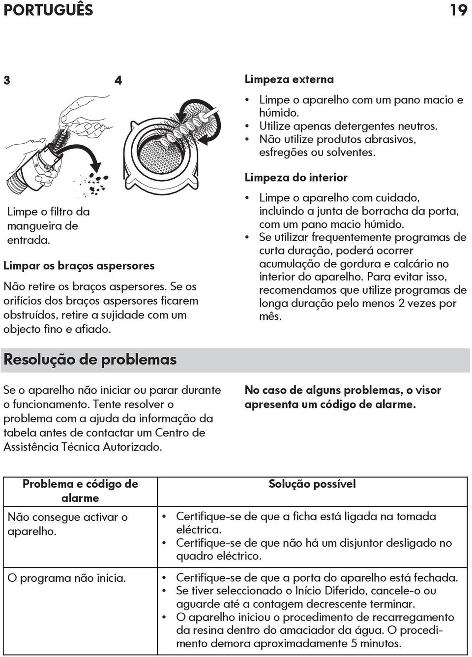 Se os orifícios dos braços aspersores ficarem obstruídos, retire a sujidade com um objecto fino e afiado.