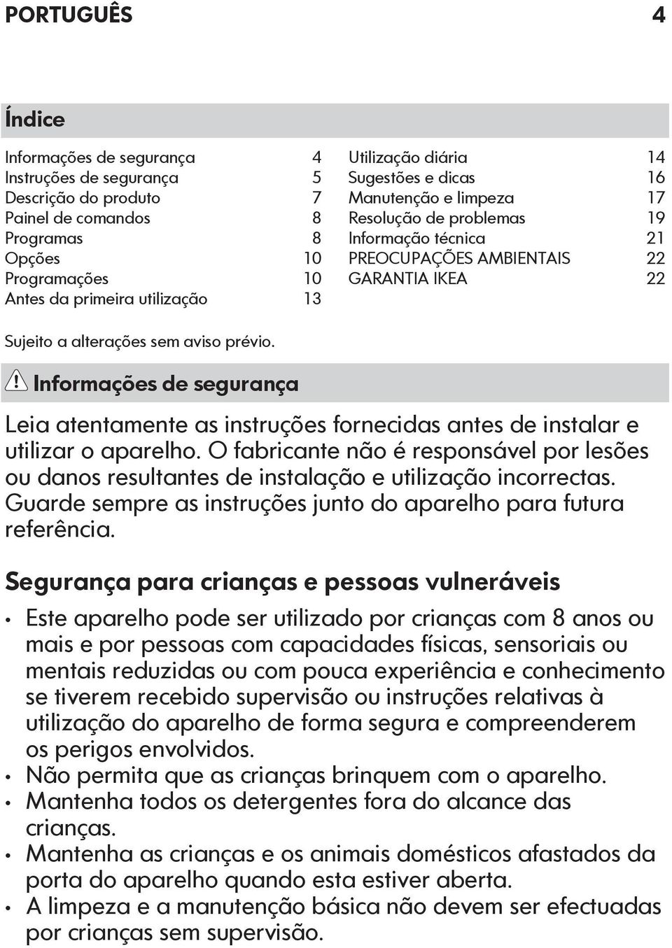 Informações de segurança Leia atentamente as instruções fornecidas antes de instalar e utilizar o aparelho.