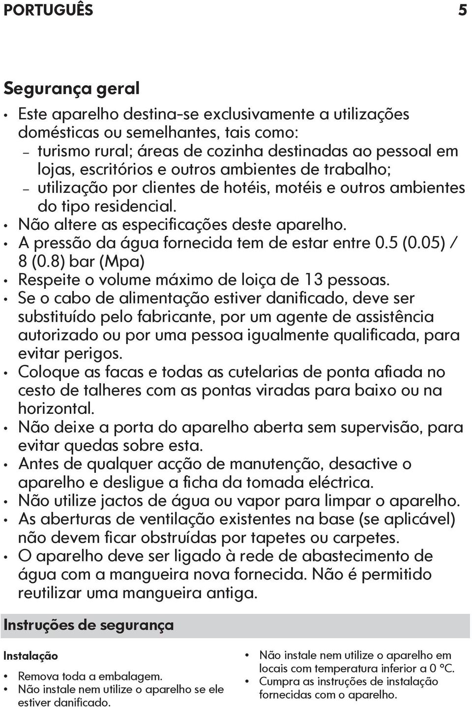 A pressão da água fornecida tem de estar entre 0.5 (0.05) / 8 (0.8) bar (Mpa) Respeite o volume máximo de loiça de 13 pessoas.