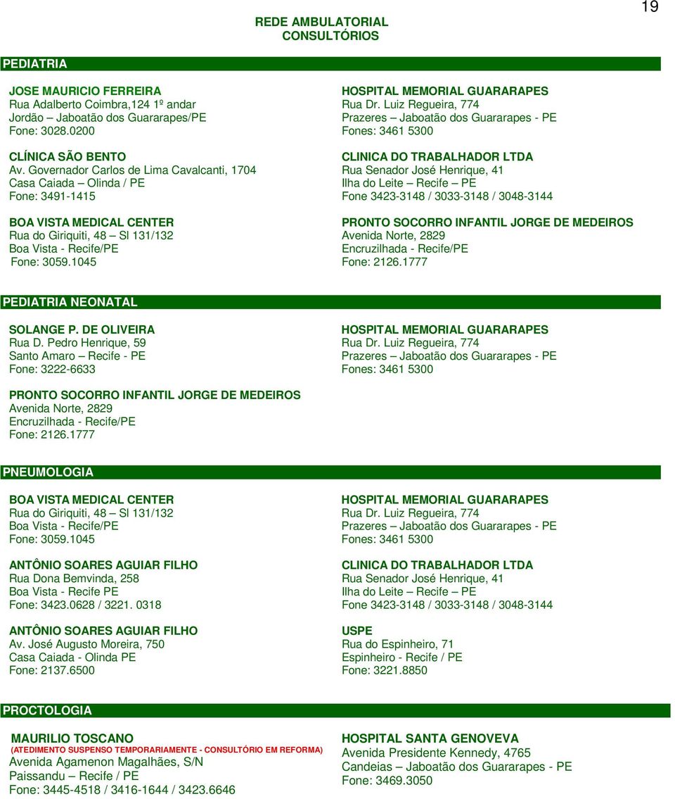 1045 CLINICA DO TRABALHADOR LTDA Rua Senador José Henrique, 41 Fone 3423-3148 / 3033-3148 / 3048-3144 PRONTO SOCORRO INFANTIL JORGE DE MEDEIROS Avenida Norte, 2829 Encruzilhada - Recife/PE Fone: 2126.