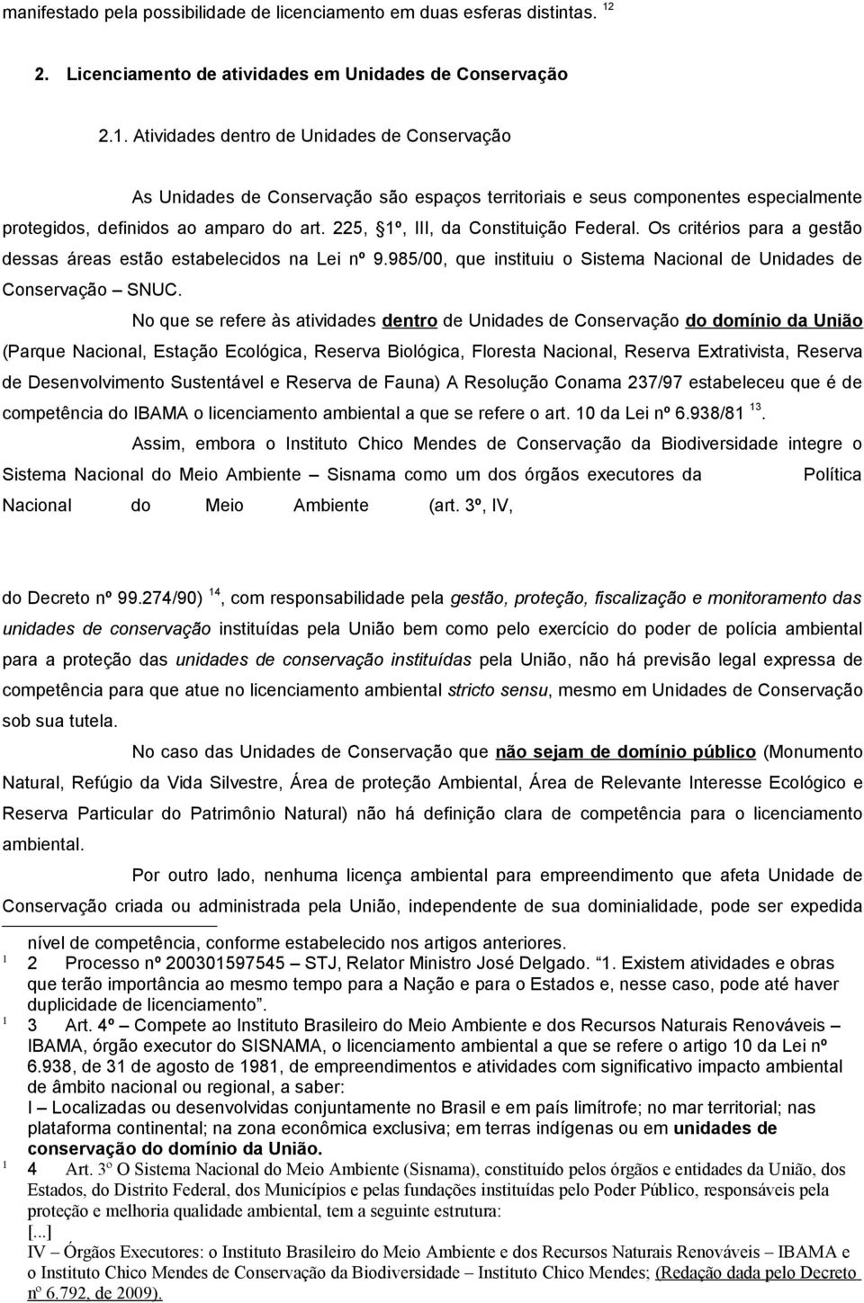 225, º, III, da Constituição Federal. Os critérios para a gestão dessas áreas estão estabelecidos na Lei nº 9.985/00, que instituiu o Sistema Nacional de Unidades de Conservação SNUC.