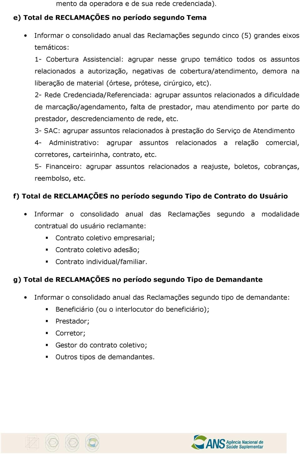 os assuntos relacionados a autorização, negativas de cobertura/atendimento, demora na liberação de material (órtese, prótese, cirúrgico, etc).