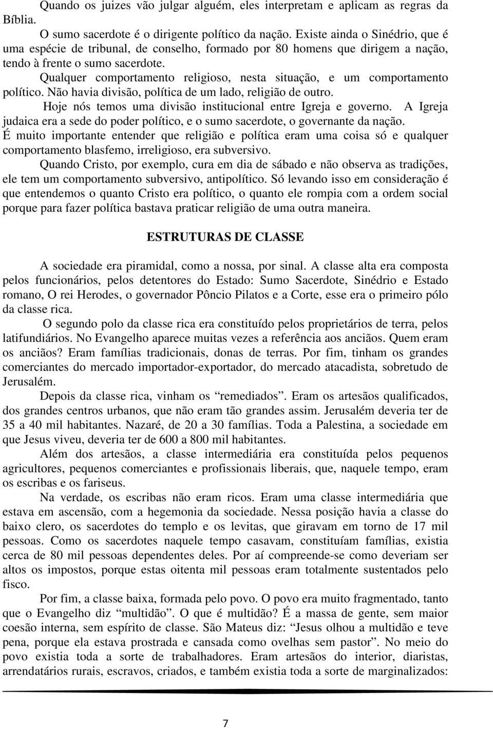 Qualquer comportamento religioso, nesta situação, e um comportamento político. Não havia divisão, política de um lado, religião de outro.