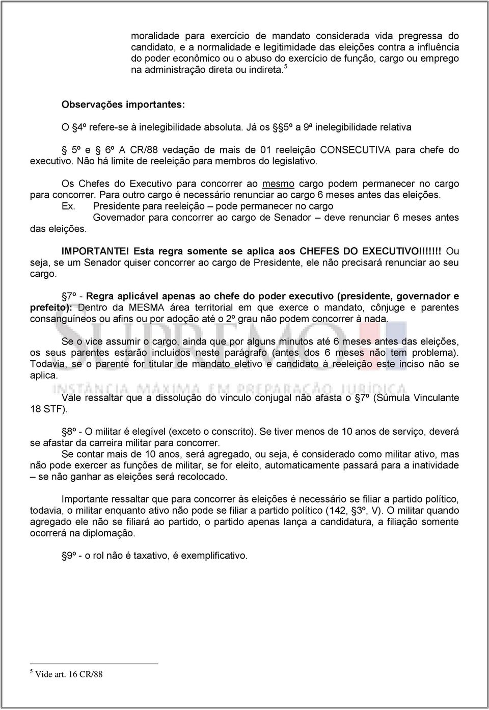 Já os 5º a 9ª inelegibilidade relativa 5º e 6º A CR/88 vedação de mais de 01 reeleição CONSECUTIVA para chefe do executivo. Não há limite de reeleição para membros do legislativo.