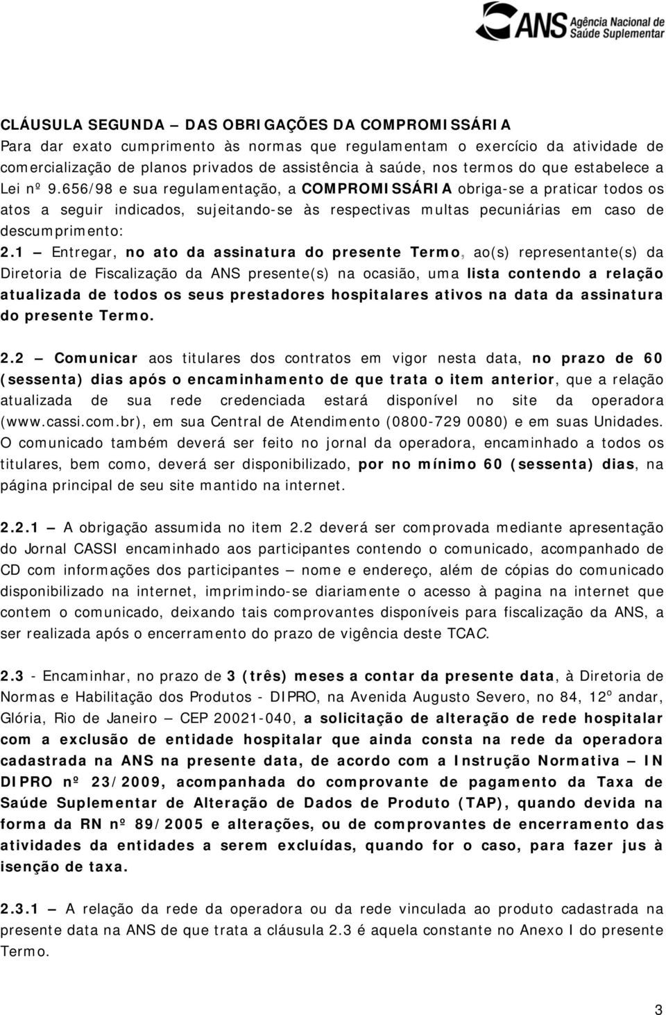 656/98 e sua regulamentação, a COMPROMISSÁRIA obriga-se a praticar todos os atos a seguir indicados, sujeitando-se às respectivas multas pecuniárias em caso de descumprimento: 2.