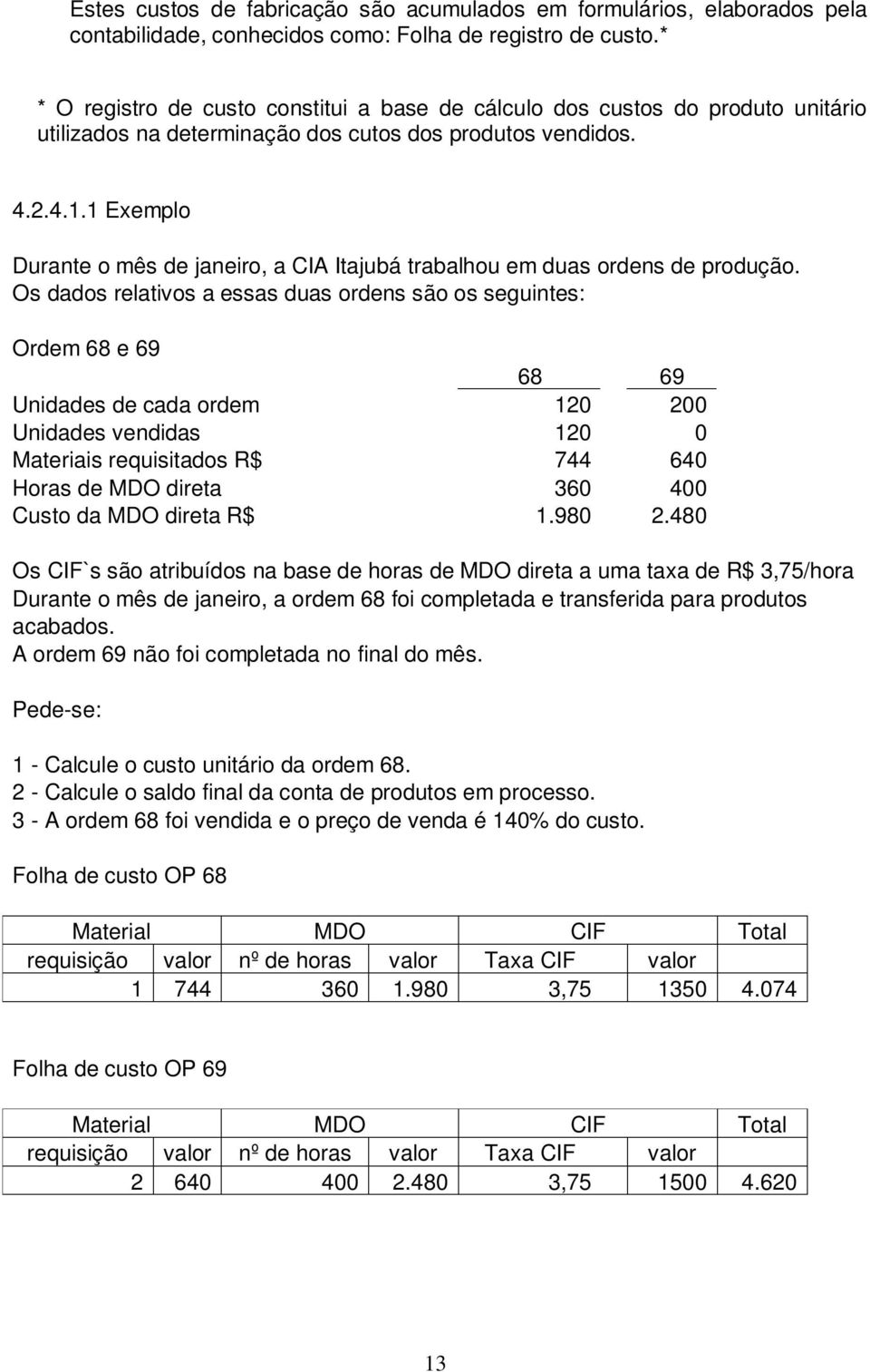 1 Exemplo Durante o mês de janeiro, a CIA Itajubá trabalhou em duas ordens de produção.