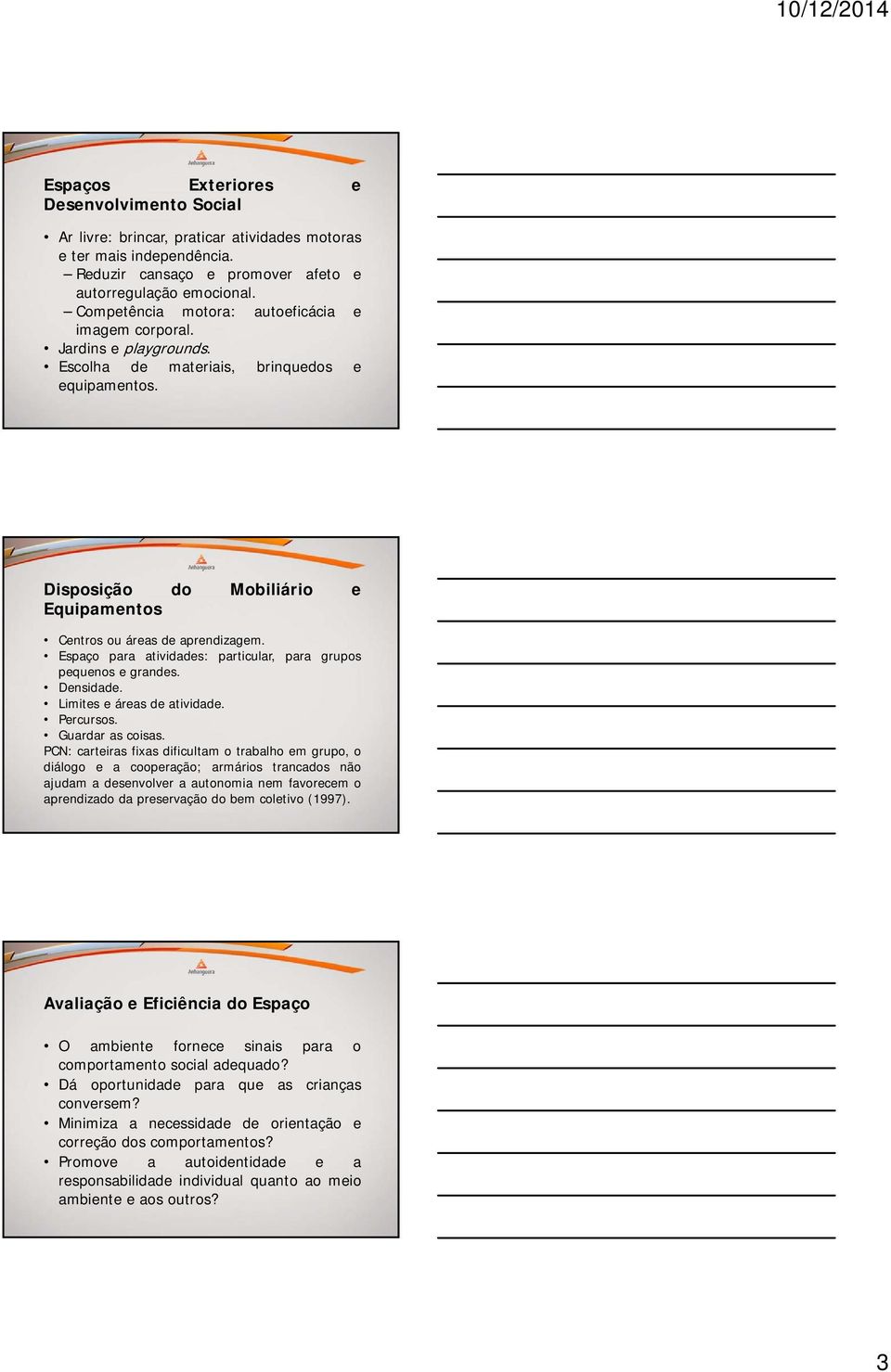 Espaço para atividades: particular, para grupos pequenos e grandes. Densidade. Limites e áreas de atividade. Percursos. Guardar as coisas.