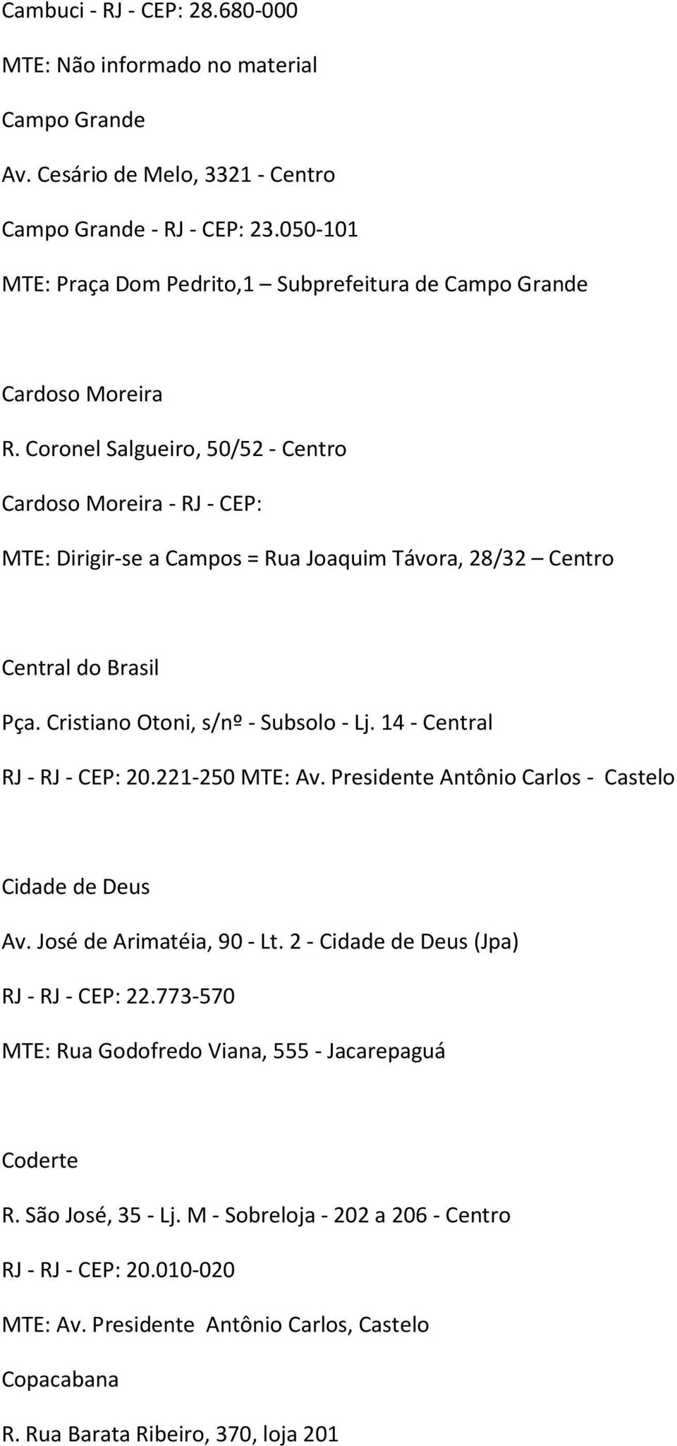Coronel Salgueiro, 50/52 - Centro Cardoso Moreira - RJ - CEP: MTE: Dirigir-se a Campos = Rua Joaquim Távora, 28/32 Centro Central do Brasil Pça. Cristiano Otoni, s/nº - Subsolo - Lj.