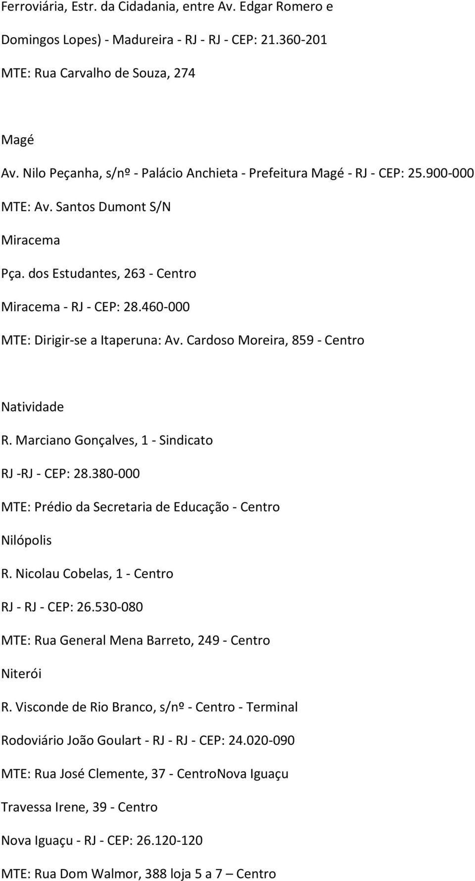 460-000 MTE: Dirigir-se a Itaperuna: Av. Cardoso Moreira, 859 - Centro Natividade R. Marciano Gonçalves, 1 - Sindicato RJ -RJ- CEP: 28.