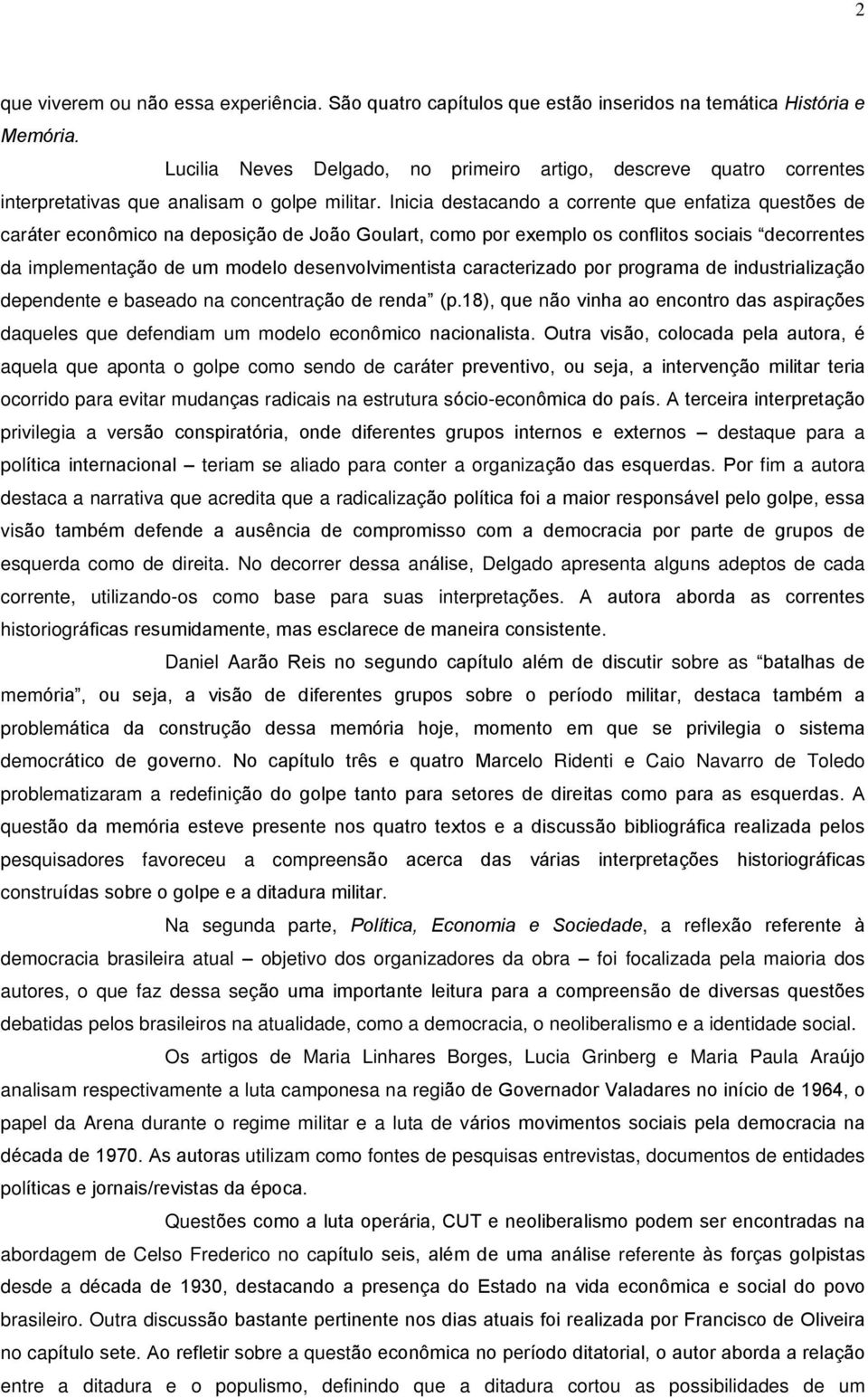 Inicia destacando a corrente que enfatiza questões de caráter econômico na deposição de João Goulart, como por exemplo os conflitos sociais decorrentes da implementação de um modelo