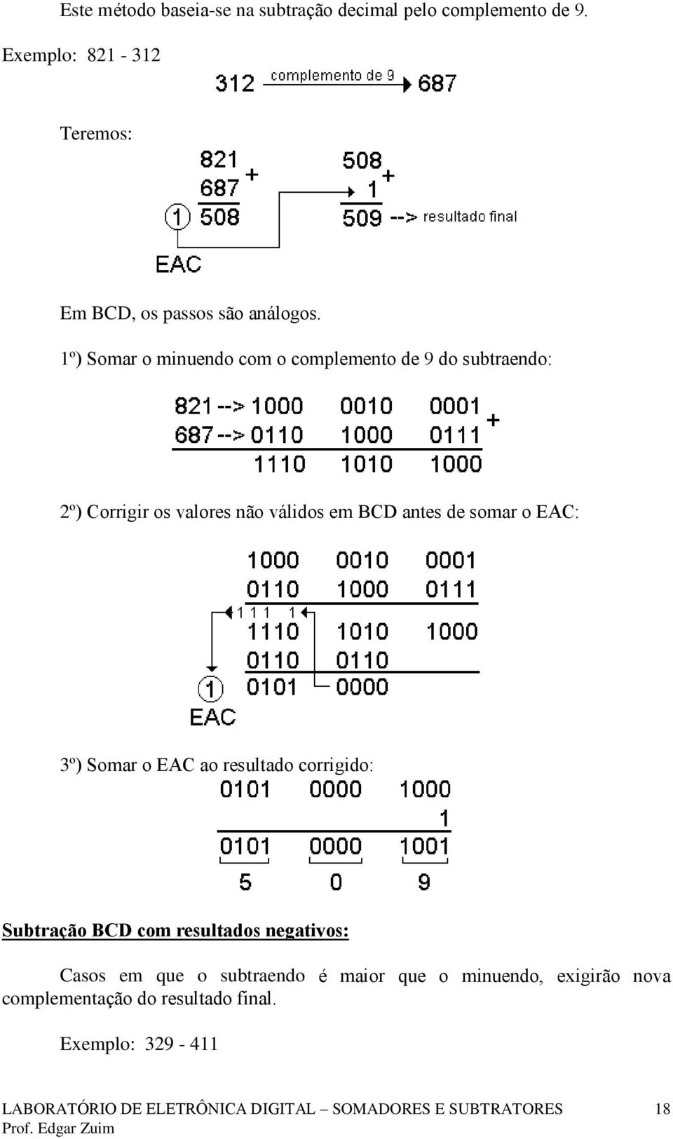 1º) Somar o minuendo com o complemento de 9 do subtraendo: 2º) Corrigir os valores não válidos em BCD antes de