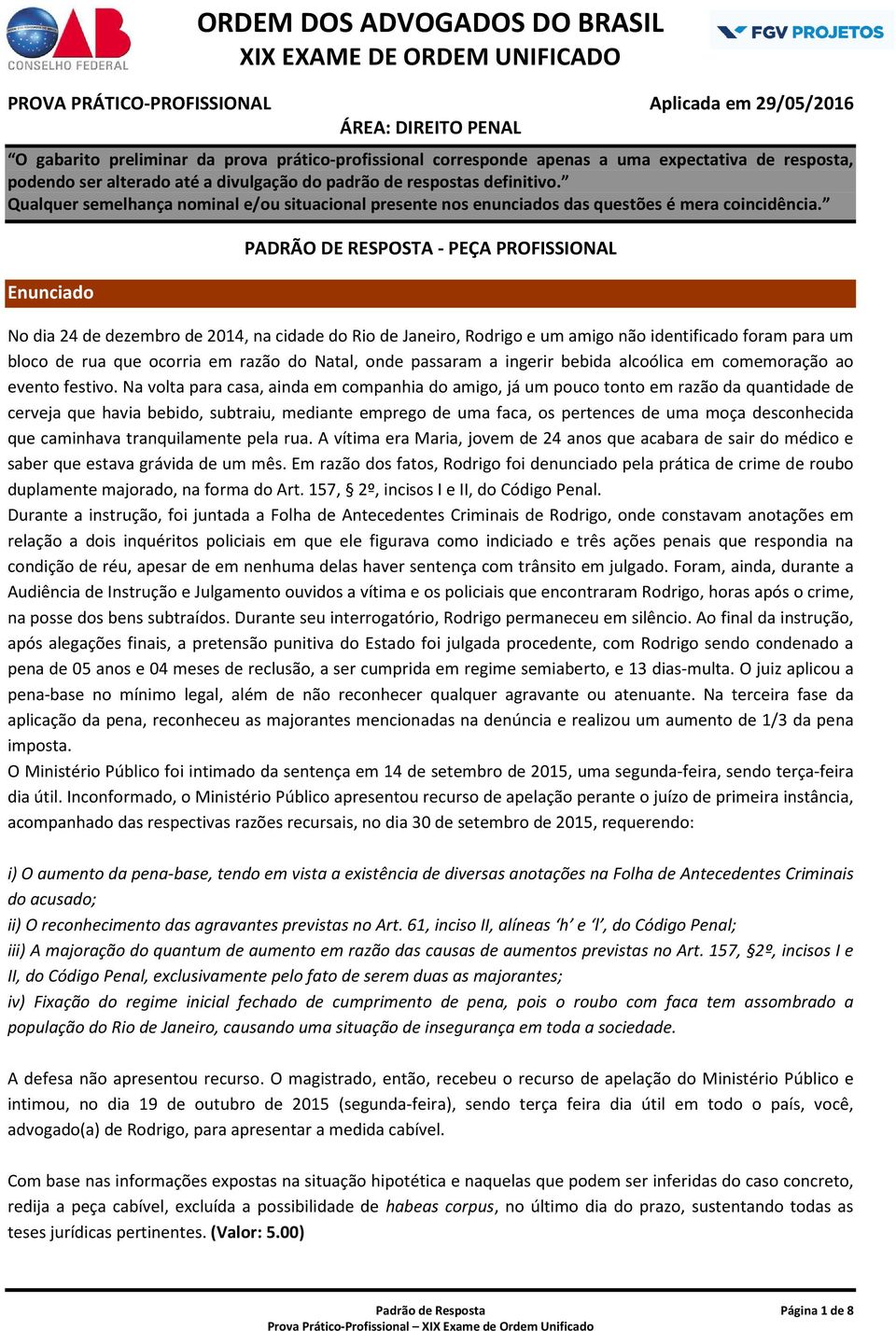 Na volta para casa, ainda em companhia do amigo, já um pouco tonto em razão da quantidade de cerveja que havia bebido, subtraiu, mediante emprego de uma faca, os pertences de uma moça desconhecida