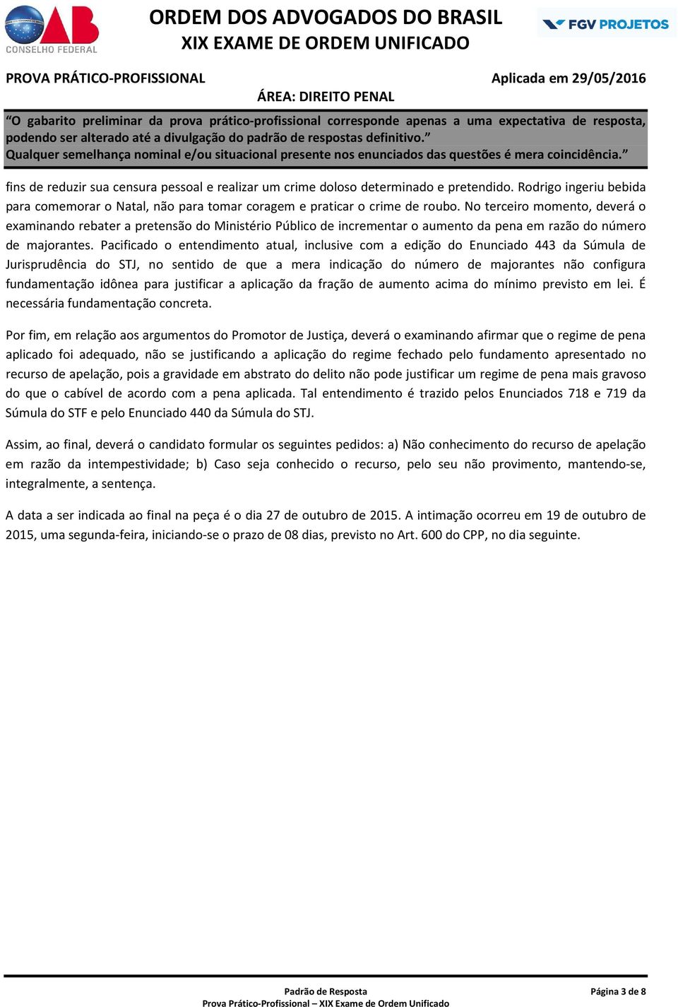 Pacificado o entendimento atual, inclusive com a edição do 443 da Súmula de Jurisprudência do STJ, no sentido de que a mera indicação do número de majorantes não configura fundamentação idônea para