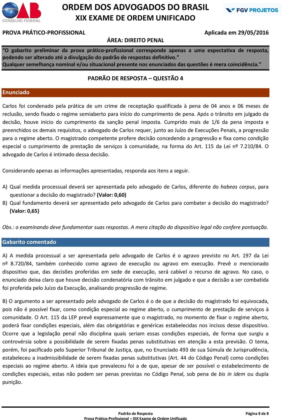 Cumprido mais de 1/6 da pena imposta e preenchidos os demais requisitos, o advogado de Carlos requer, junto ao Juízo de Execuções Penais, a progressão para o regime aberto.