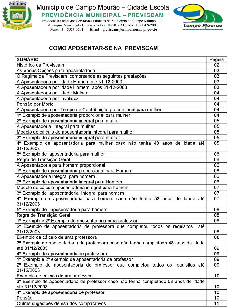 br COMO APOSENTAR-SE NA PREVISCAM SUMÁRIO Página Histórico da Previscam 02 As Várias Opções para aposentadoria 03 O Regime da Previscam compreende as seguintes prestações 03 A Aposentadoria por Idade