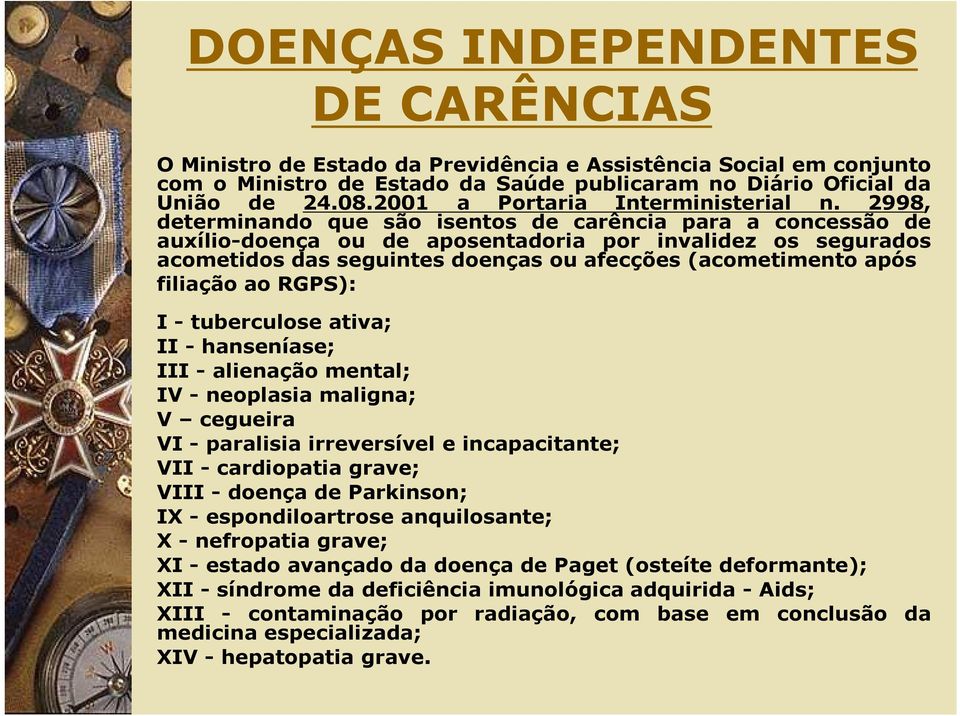 2998, determinando que são isentos de carência para a concessão de auxílio-doença ou de aposentadoria por invalidez os segurados acometidos das seguintes doenças ou afecções (acometimento após