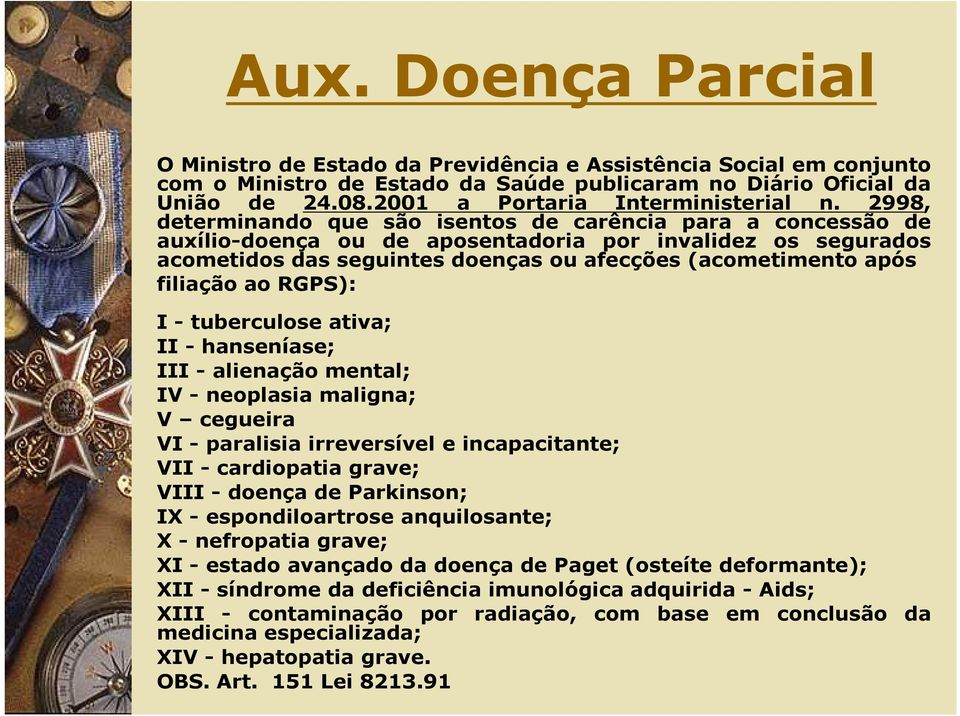 2998, determinando que são isentos de carência para a concessão de auxílio-doença ou de aposentadoria por invalidez os segurados acometidos das seguintes doenças ou afecções (acometimento após