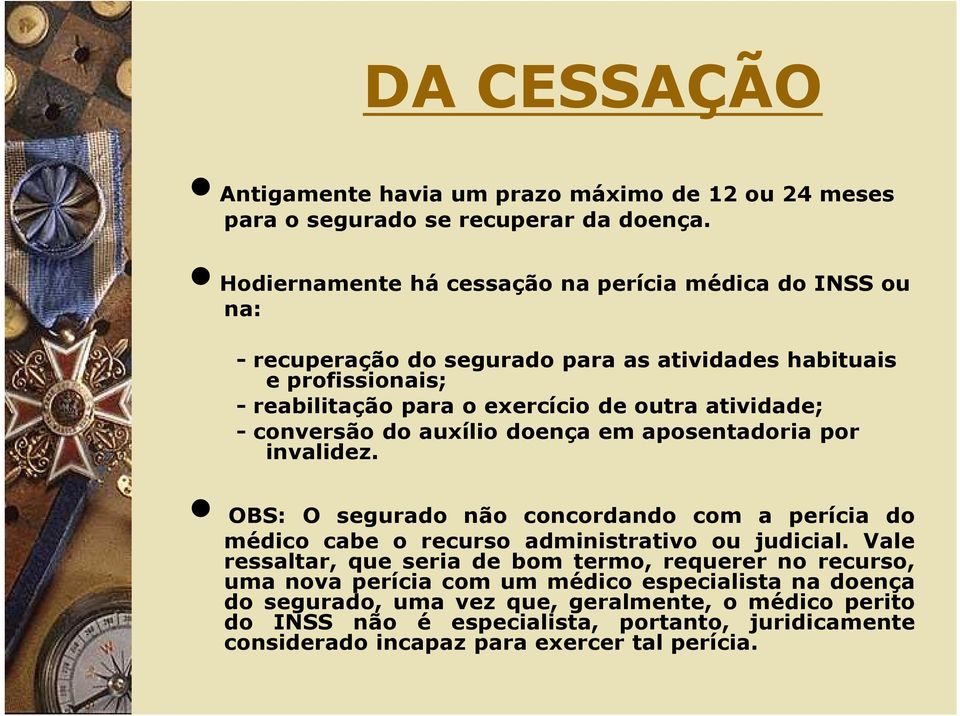 atividade; - conversão do auxílio doença em aposentadoria por invalidez. OBS: O segurado não concordando com a perícia do médico cabe o recurso administrativo ou judicial.