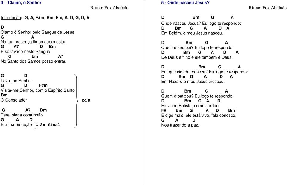 Santos posso entrar. G D Lava-me Senhor G D F#m Visita-me Senhor, com o Espírito Santo Bm O Consolador bis G A7 Bm Terei plena comunhão G E a tua proteção 2x final D Bm G A Onde nasceu Jesus?