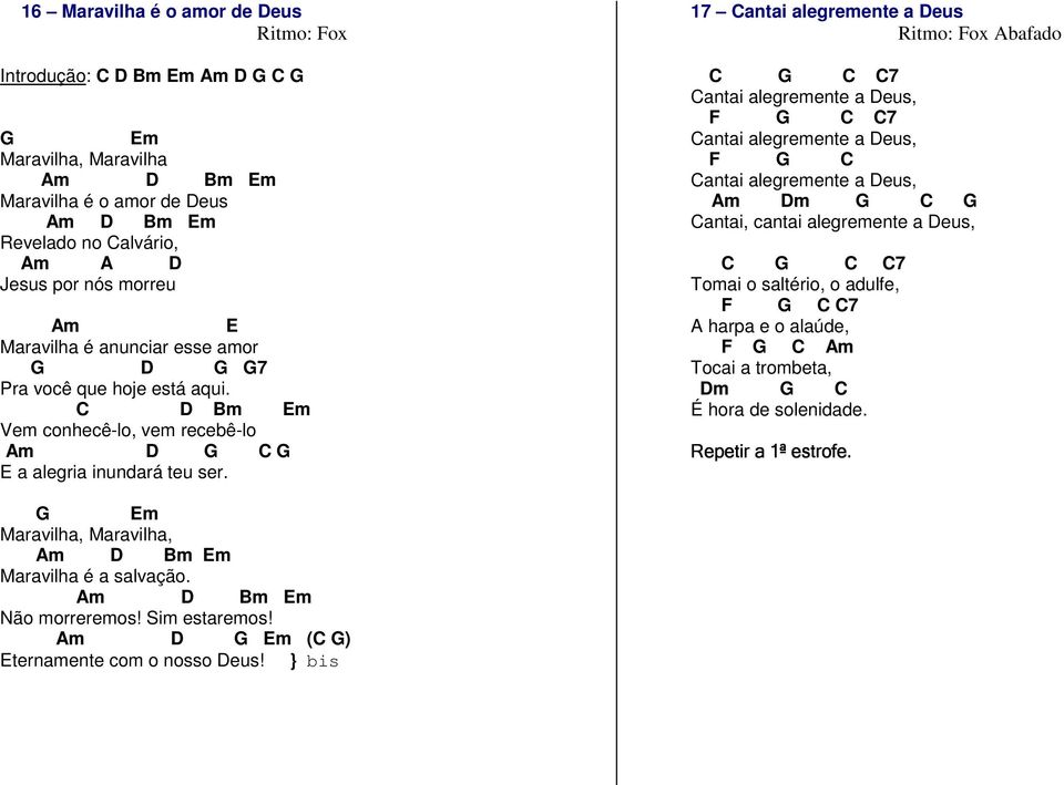 17 Cantai alegremente a Deus Ritmo: Fox Abafado C G C C7 Cantai alegremente a Deus, F G C C7 Cantai alegremente a Deus, F G C Cantai alegremente a Deus, Am Dm G C G Cantai, cantai alegremente a Deus,