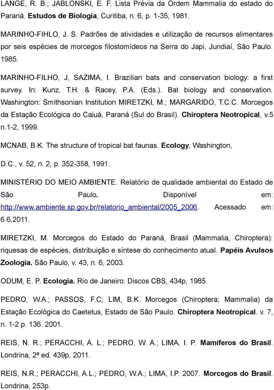 Brazilian bats and conservation biology: a first survey. In: Kunz, T.H. & Racey, P.A. (Eds.). Bat biology and conservation. Washington: Smithsonian Institution MIRETZKI, M.; MARGARIDO, T.C.