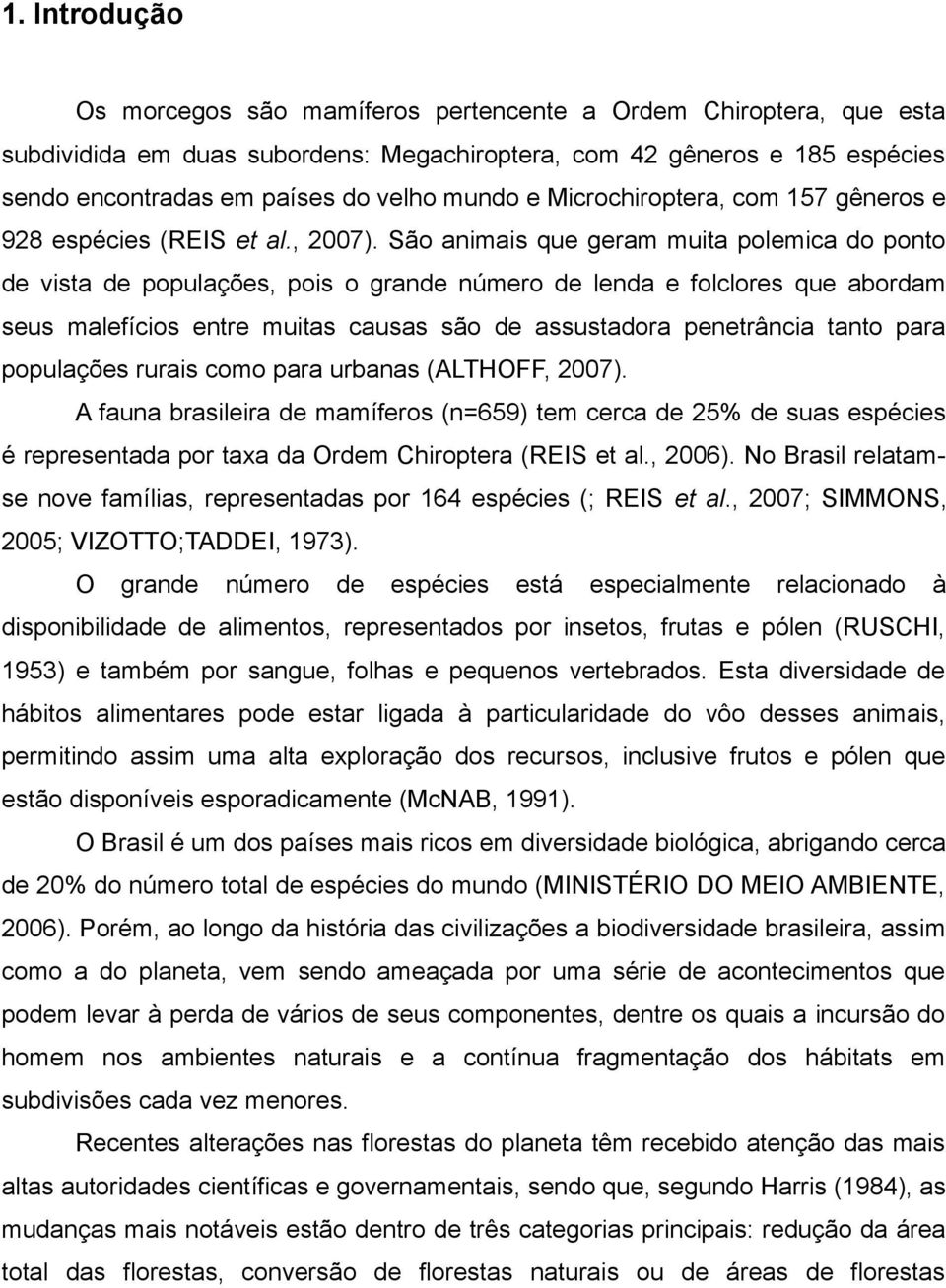 São animais que geram muita polemica do ponto de vista de populações, pois o grande número de lenda e folclores que abordam seus malefícios entre muitas causas são de assustadora penetrância tanto