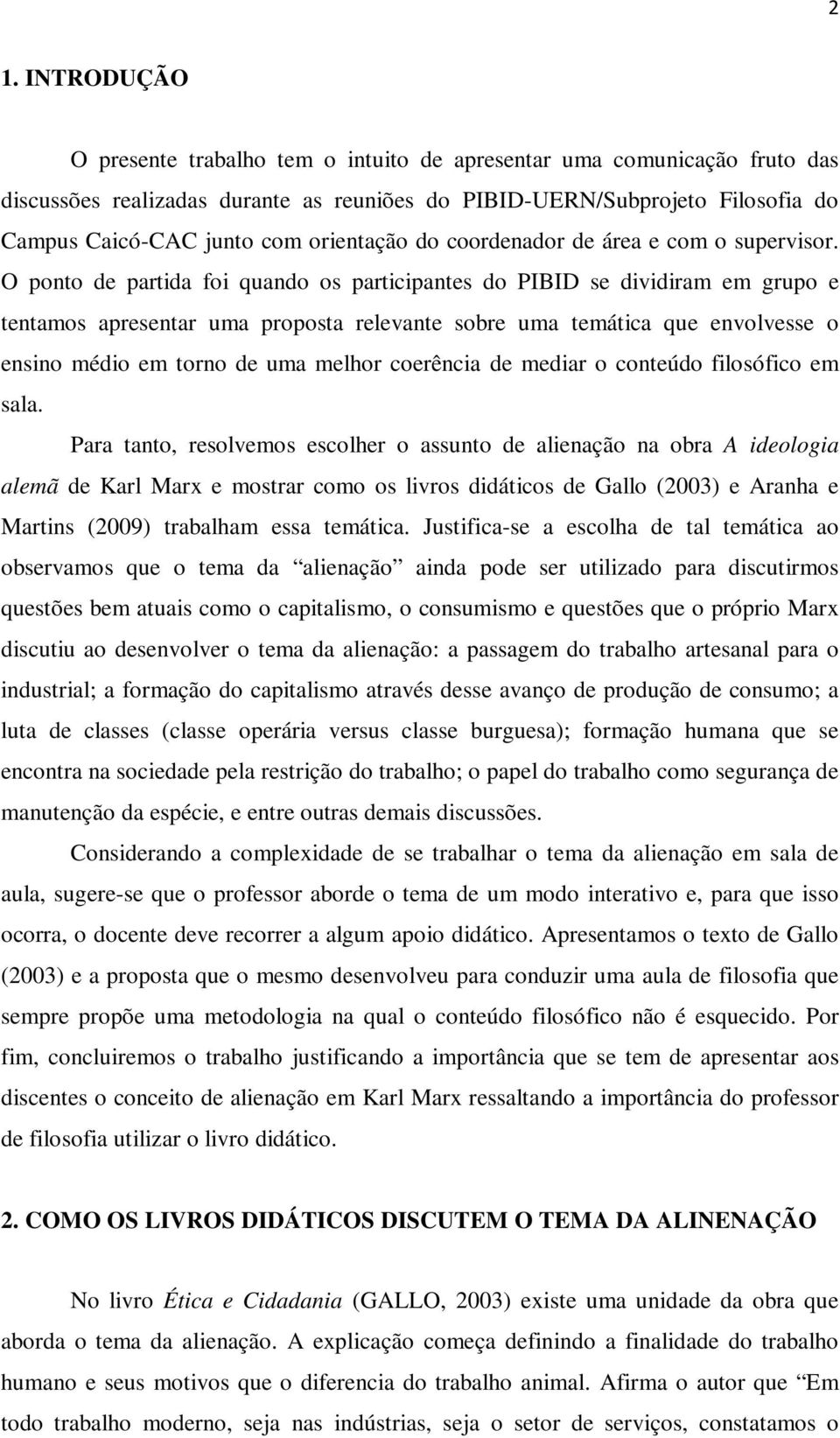 O ponto de partida foi quando os participantes do PIBID se dividiram em grupo e tentamos apresentar uma proposta relevante sobre uma temática que envolvesse o ensino médio em torno de uma melhor